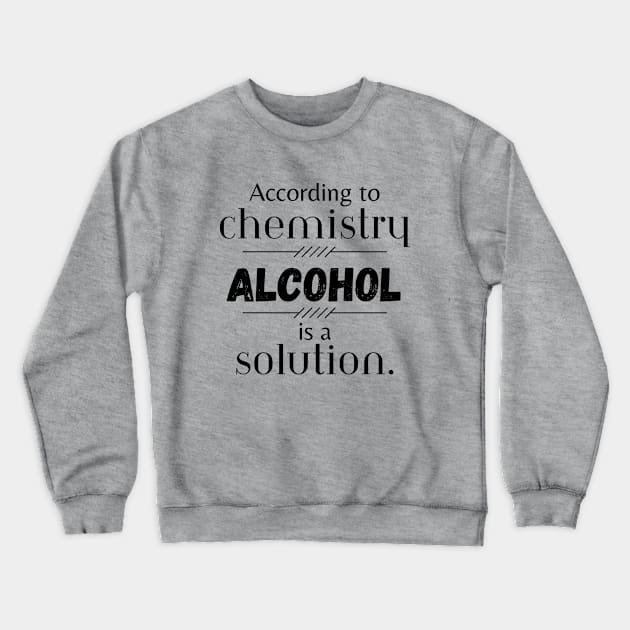 Alcohol Is A Solution Graphic Crewneck Sweatshirt by SiebergGiftsLLC